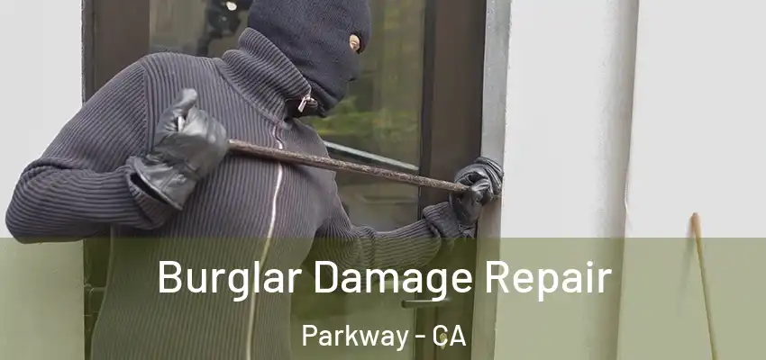 Burglar Damage Repair Parkway - CA