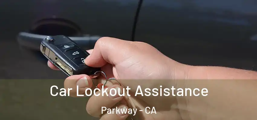 Car Lockout Assistance Parkway - CA