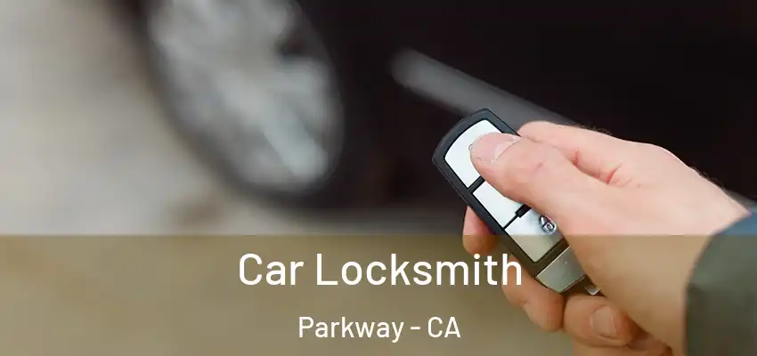 Car Locksmith Parkway - CA