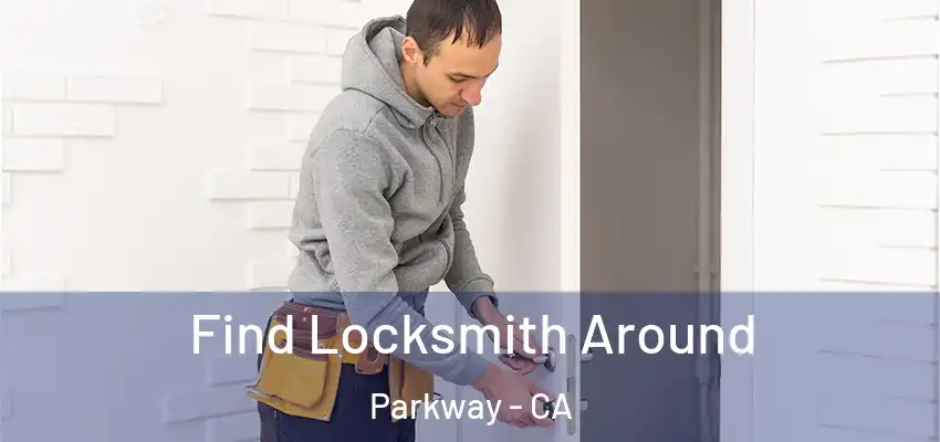  Find Locksmith Around Parkway - CA