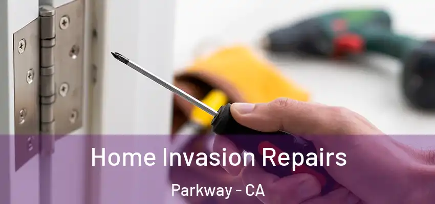 Home Invasion Repairs Parkway - CA